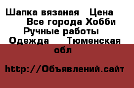 Шапка вязаная › Цена ­ 800 - Все города Хобби. Ручные работы » Одежда   . Тюменская обл.